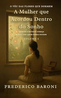 Livro A Mulher que Acordou Dentro do Sonho: Quando o invisível começa a falar com quem nunca escutou (O Véu das Flores que Dormem Livro 1)