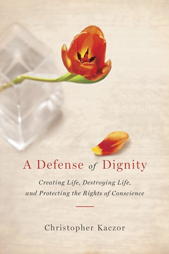 A Defense of Dignity: Creating Life, Destroying Life, and Protecting the Rights of Conscience (ND Studies in Medical Ethics) A Defense of Dignity: Creating Life, Destroying Life, and Protecting the Rights of Conscience (ND Studies in Medical Ethics)