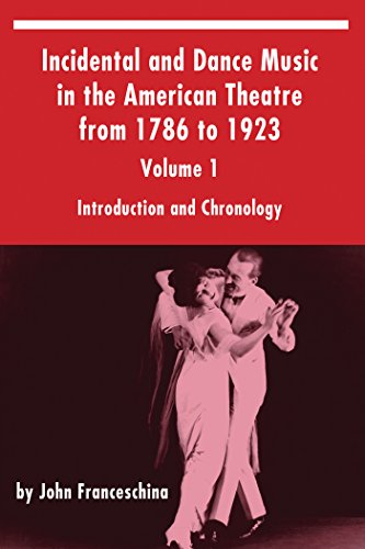 Incidental and Dance Music in the American Theatre from 1786 to 1923 Volume 1 by John Franceschina