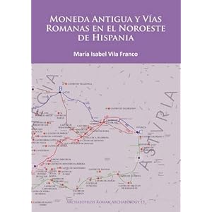Moneda Antigua y Vias Romanas en el Noroeste de Hispania (Archaeopress Roman Archaeology)