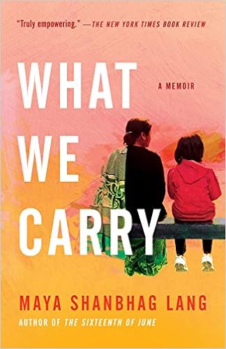 What We Carry A Memoir Lang Maya Shanbhag 9780525512417 Amazon Com Books