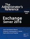 Exchange Server 2016: The Administrator's Reference Exchange Server 2016: The Administrator's Reference