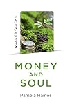 Quaker Quicks - Money and Soul: Quaker Faith And Practice And The Economy by Pamela Haines