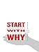 Start with Why: How Great Leaders Inspire Everyone to Take Action