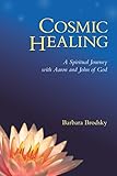Cosmic Healing: A Spiritual Journey with Aaron and John of God by Barbara Brodsky