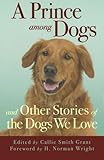A Prince among Dogs: And Other Stories of the Dogs We Love by Callie Smith Grant, H. Wright