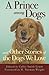 A Prince among Dogs: And Other Stories of the Dogs We Love by Callie Smith Grant, H. Wright