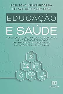 Livro Educação e Saúde: concepções acerca da educação em saúde para o portador de HIV/AIDS em um hospital universitário do Estado de Pernambuco, Brasil