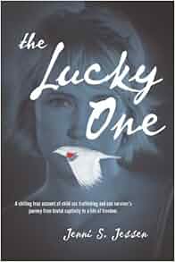 The Lucky One A Chilling True Account Of Child Sex Trafficking And One Survivor S Journey From