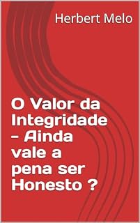 Livro O Valor da Integridade - Ainda vale a pena ser Honesto ?