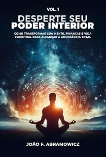 Livro Desperte seu Poder Interior: Como transformar sua mente, Finanças e Vida espiritual para alcançar a abundância total.
