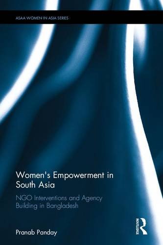Women's Empowerment in South Asia: NGO Interventions and Agency Building in Bangladesh (ASAA Women in Asia Series)