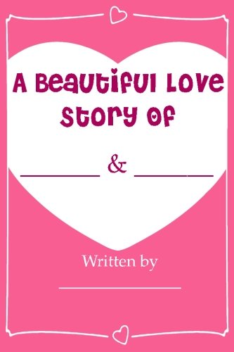 A Beautiful Love Story - Fill In Love Journal Book: What I Love About You