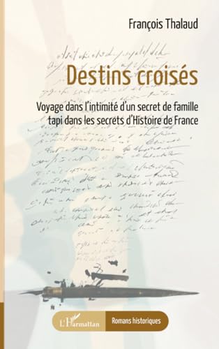 Destins croisés: voyage dans l'intimité d'un secret de famille tapi dans les secrets d'histoire de France