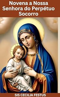 Livro Novena A Nossa Senhora Do Perpétuo Socorro: Oração e devoções de 9 dias buscando a poderosa intercessão da Mãe da Misericórdia