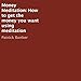 Money Meditation: How to Get the Money You Want Using Meditation by 