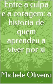 Livro Entre a culpa e a coragem: a historia de quem aprendeu a viver por si
