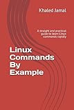 Linux Commands By Example: A straight and practical guide to learn Linux commands rapidly by Khaled Jamal