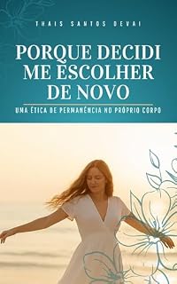 Livro PORQUE DECIDI ME ESCOLHER DE NOVO: Uma ética de permanência no próprio corpo