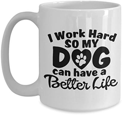 Funny Mug 11OZ, 15OZ - I Work Hard So My Dog Can Have a Better Life - Inspirational novelty, brother. Birthday gift for coworkers, Men & Women, Him or