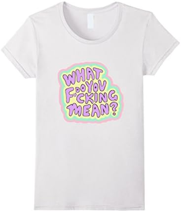 Women's "What Do You Fcking Mean?" Women Men Funny T-Shirt Small White