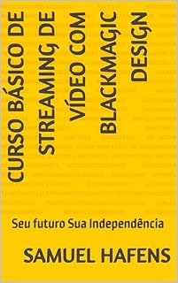 Livro Curso Básico de Streaming de Vídeo com Blackmagic Design: Seu futuro Sua Independência
