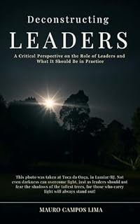 Livro Deconstructing Leaders: A Critical Perspective on the Role of Leaders and What It Should Be in Practice
