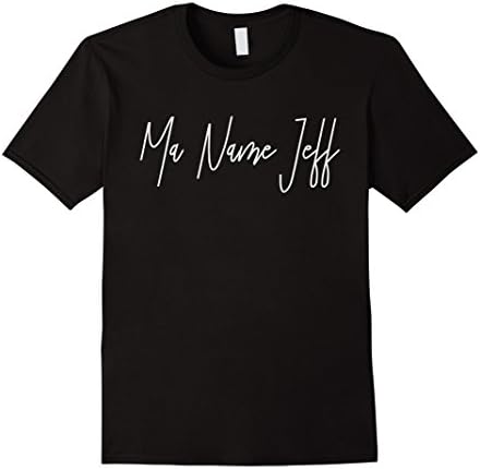 Ma Name Jeff - Funny Text T-shirt Shirt Clothing Apparel