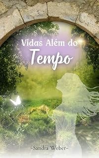 Livro Vidas Além do Tempo: A importância da reencarnação quando a missão na Terra ainda não terminou