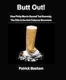 Butt Out! : How Philip Morris Burned Ted Kennedy, the FDA & the Anti-Tobacco Movement, Basham, Patrick, 061528597X