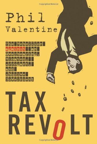 Tax Revolt: The Rebellion Against an Overbearing, Bloated, Arrogant, and Abusive Government