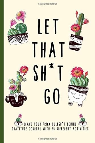 Let That Shit Go – A Pricky Gratitude Journal For Tired Badass Moms: 25 Stress Relief Funny Activities For Stressed Out Mothers; Fun Exercises With ... For Mom; Comfort Pampering Gift For Mummy Paperback – December 13, 2019