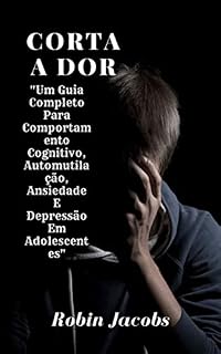 Livro CORTA A DOR: "Um Guia Completo Para Comportamento Cognitivo, Automutilação, Ansiedade E Depressão Em Adolescentes"