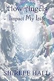 How Angels Impact My Life by Shirlee Hall, Rhonda J. Ellis