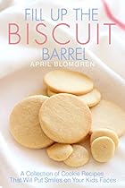 Fill Up the Biscuit Barrel: A Collection of Cookie Recipes That Will Put Smiles on Your Kids Faces Fill Up the Biscuit Barrel: A Collection of Cookie Recipes That Will Put Smiles on Your Kids Faces