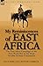 My Reminiscences of East Africa: The East Africa Campaign of the First World War by the Most Notable by