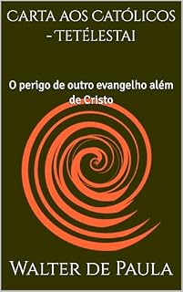 Livro Carta aos Católicos - Tetélestai: O perigo de outro evangelho além de Cristo (Carta aos amigos e irmãos)