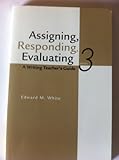 Assigning, Responding, Evaluating : A Writing Teacher's Guide, White, Edward M., 0312407254
