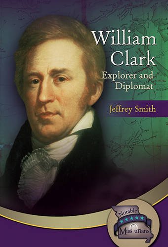 William Clark: Explorer and Diplomat (Notable Missourians)