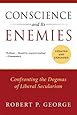 Conscience and Its Enemies: Confronting the Dogmas of Liberal Secularism (American Ideals &amp; Institutions)