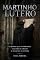 Livro MARTINHO LUTERO: O homem que interrompeu uma era de trevas e desafiou o sistema