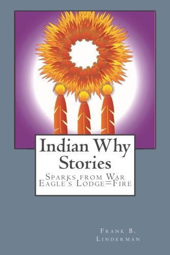 Indian Why Stories: Sparks from War Eagle’s Lodge=Fire
