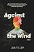 Against the Wind by Jim Tilley