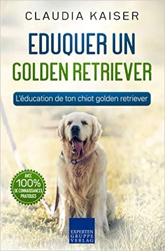 Eduquer Un Golden Retriever L Education De Ton Chiot Golden Retriever Amazon De Kaiser Claudia Fremdsprachige Bucher