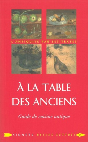 A La Table Des Anciens: Guide De Cuisine Antique (Signets Belles Lettres) (French Edition) by 