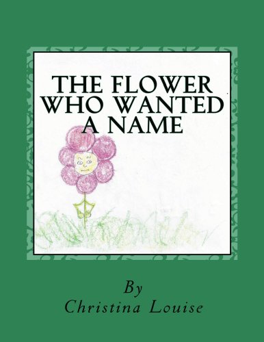 The Flower Who Wanted A Name by [Louise, Christina]