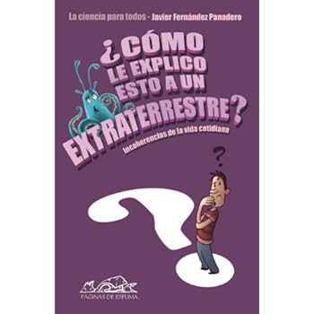 ¿Cómo le explico esto a un extraterrestre?: Incoherencias de la vida cotidiana. La ciencia para todos (Voces / Ensayo)