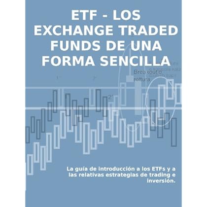 LOS EXCHANGE TRADED FUNDS DE UNA FORMA SENCILLA: La guía de introducción a los ETFs y a las relativas estrategias de trading e inversión.
