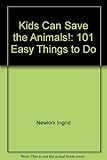 Kids Can Save the Animals: 101 Easy Things to Do