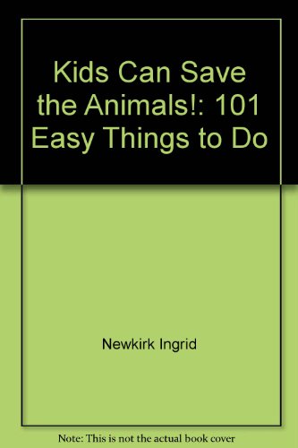 Kids Can Save the Animals: 101 Easy Things to Do